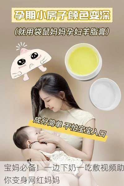 宝妈必备！一边下奶一吃敷视频助你变身网红妈妈