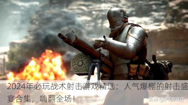2024年必玩战术射击游戏精选：人气爆棚的射击盛宴合集，嗨翻全场！