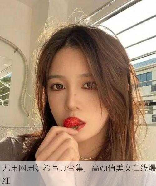 尤果网周妍希写真合集，高颜值美女在线爆红