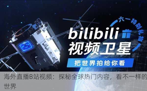 海外直播B站视频：探秘全球热门内容，看不一样的世界