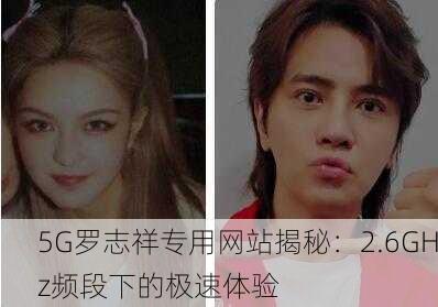 5G罗志祥专用网站揭秘：2.6GHz频段下的极速体验