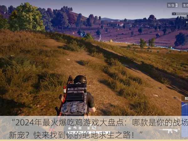 “2024年最火爆吃鸡游戏大盘点：哪款是你的战场新宠？快来找到你的绝地求生之路！”