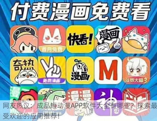 网友热议：成品短动漫APP软件大全有哪些？探索最受欢迎的应用推荐！
