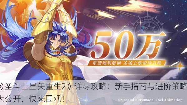 《圣斗士星矢重生2》详尽攻略：新手指南与进阶策略大公开，快来围观！