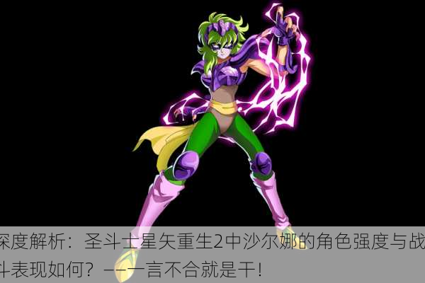 深度解析：圣斗士星矢重生2中沙尔娜的角色强度与战斗表现如何？——一言不合就是干！