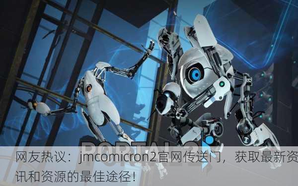 网友热议：jmcomicron2官网传送门，获取最新资讯和资源的最佳途径！