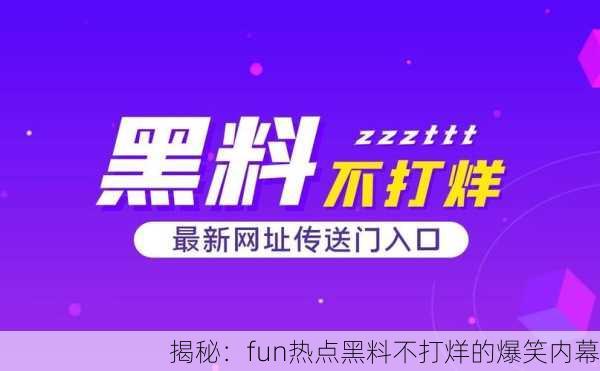 揭秘：fun热点黑料不打烊的爆笑内幕