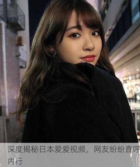 深度揭秘日本爱爱视频，网友纷纷直呼内行