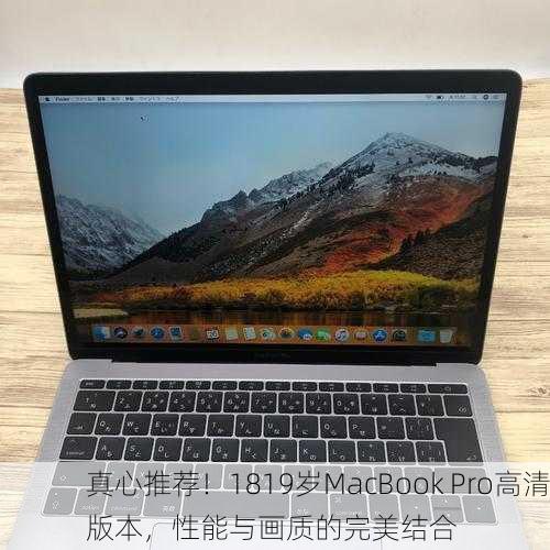 真心推荐！1819岁MacBook Pro高清版本，性能与画质的完美结合
