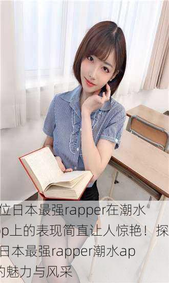 这位日本最强rapper在潮水app上的表现简直让人惊艳！探秘日本最强rapper潮水app的魅力与风采