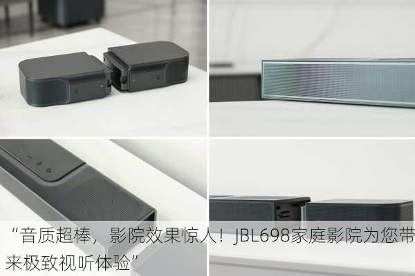 “音质超棒，影院效果惊人！JBL698家庭影院为您带来极致视听体验”