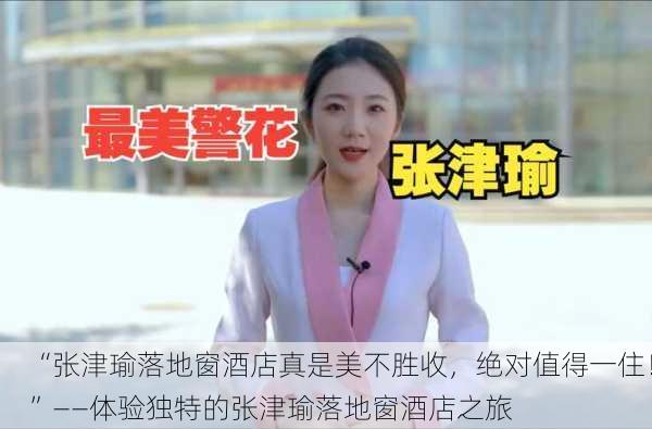 “张津瑜落地窗酒店真是美不胜收，绝对值得一住！”——体验独特的张津瑜落地窗酒店之旅