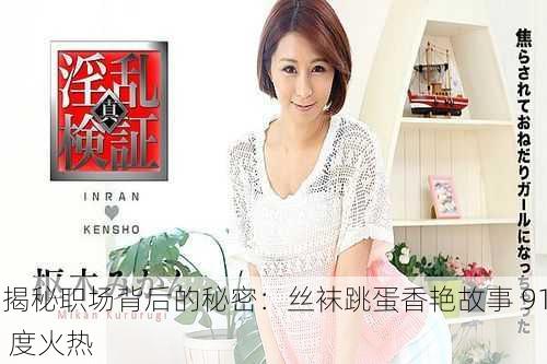 揭秘职场背后的秘密：丝袜跳蛋香艳故事 91 度火热
