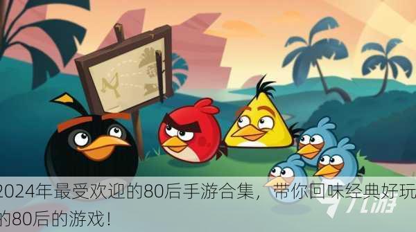 2024年最受欢迎的80后手游合集，带你回味经典好玩的80后的游戏！