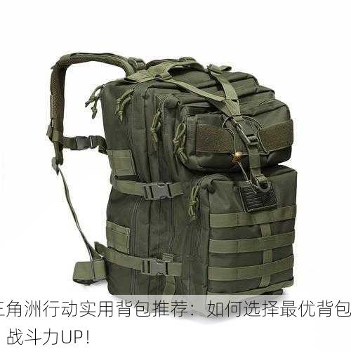 三角洲行动实用背包推荐：如何选择最优背包，战斗力UP！
