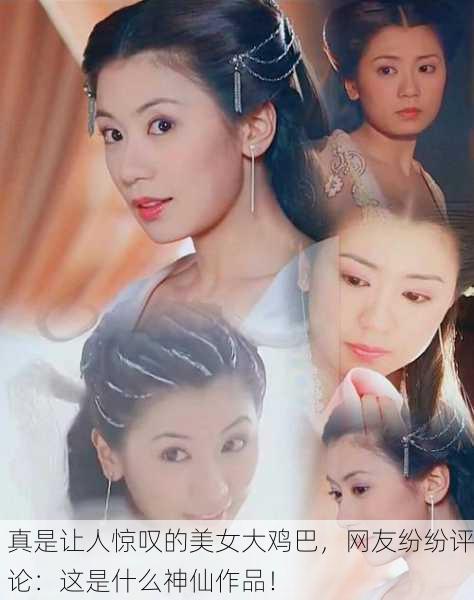 真是让人惊叹的美女大鸡巴，网友纷纷评论：这是什么神仙作品！