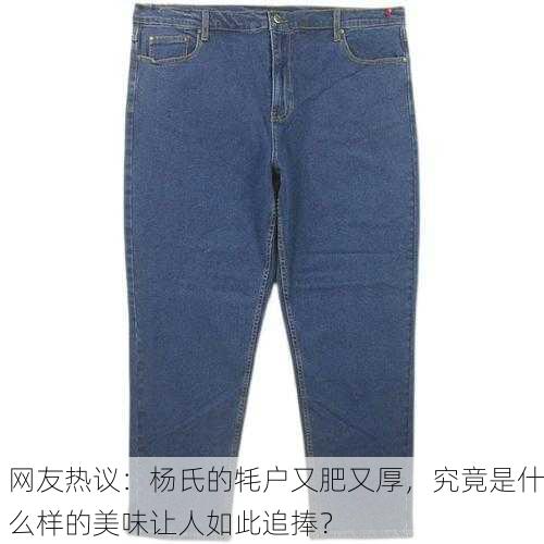网友热议：杨氏的牦户又肥又厚，究竟是什么样的美味让人如此追捧？