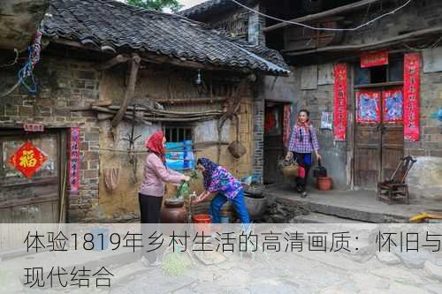 体验1819年乡村生活的高清画质：怀旧与现代结合