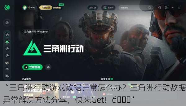 “三角洲行动游戏数据异常怎么办？三角洲行动数据异常解决方法分享，快来Get！🌟”