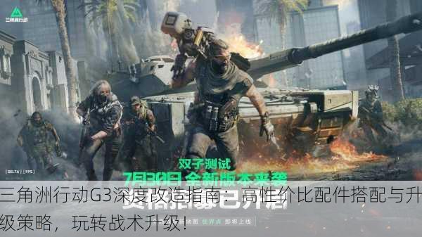 三角洲行动G3深度改造指南：高性价比配件搭配与升级策略，玩转战术升级！