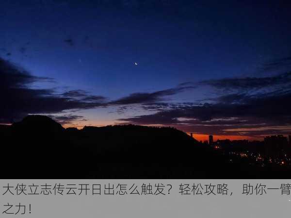 大侠立志传云开日出怎么触发？轻松攻略，助你一臂之力！