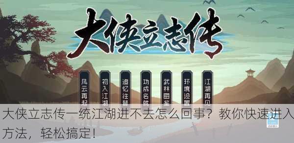 大侠立志传一统江湖进不去怎么回事？教你快速进入方法，轻松搞定！