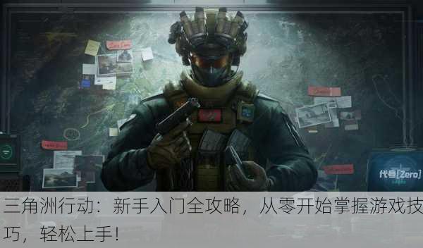三角洲行动：新手入门全攻略，从零开始掌握游戏技巧，轻松上手！