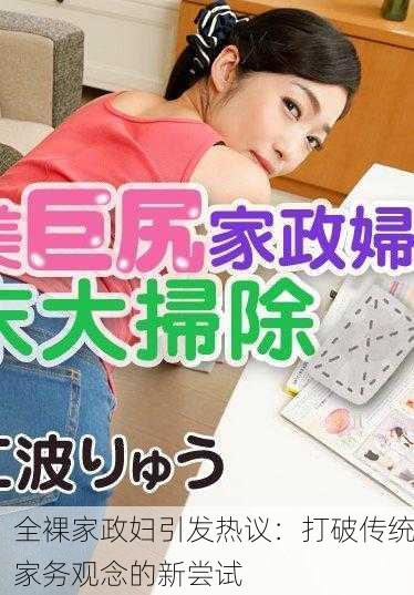 全裸家政妇引发热议：打破传统家务观念的新尝试