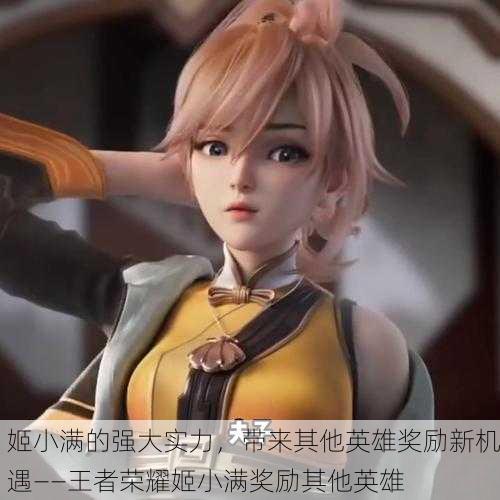 姬小满的强大实力，带来其他英雄奖励新机遇——王者荣耀姬小满奖励其他英雄