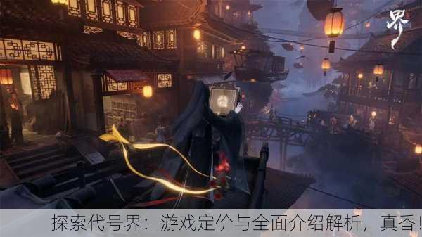 探索代号界：游戏定价与全面介绍解析，真香！