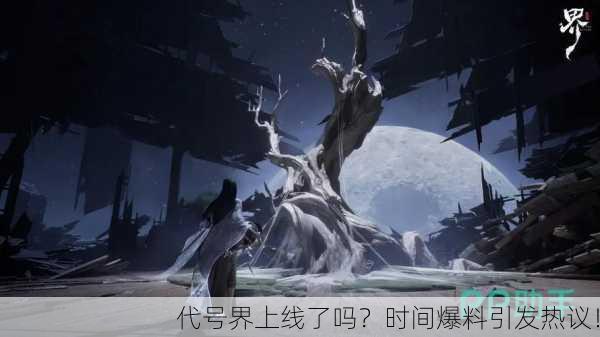 代号界上线了吗？时间爆料引发热议！