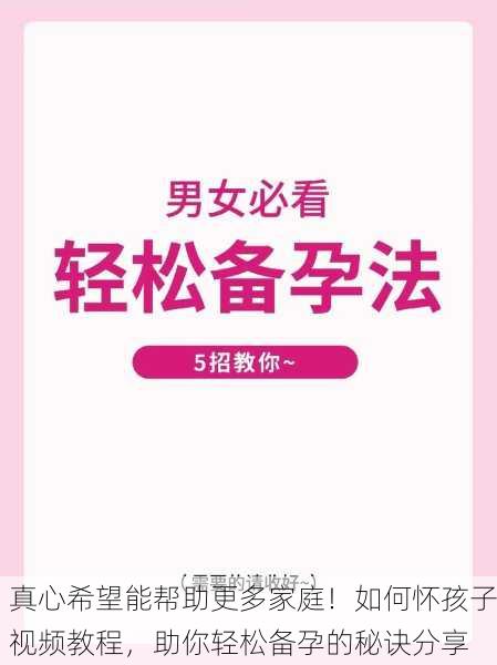 真心希望能帮助更多家庭！如何怀孩子视频教程，助你轻松备孕的秘诀分享