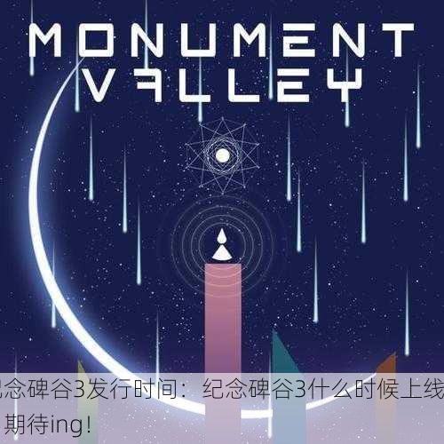 纪念碑谷3发行时间：纪念碑谷3什么时候上线，期待ing！