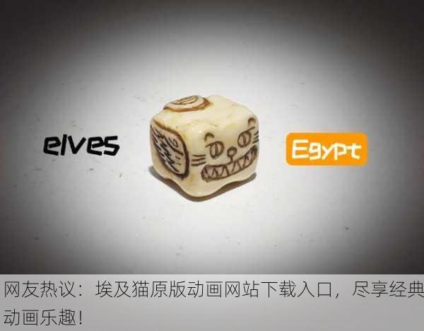 网友热议：埃及猫原版动画网站下载入口，尽享经典动画乐趣！