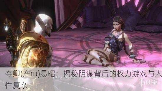 夺卿(产ru)易昭：揭秘阴谋背后的权力游戏与人性复杂