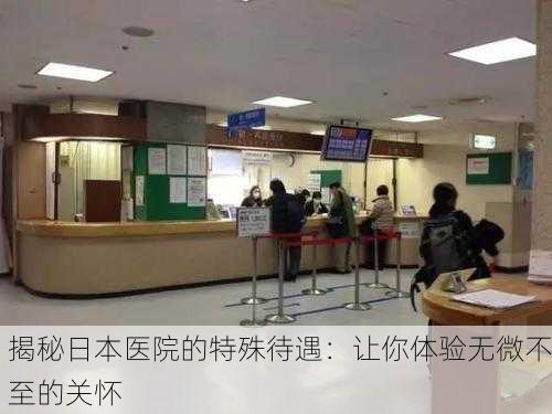 揭秘日本医院的特殊待遇：让你体验无微不至的关怀