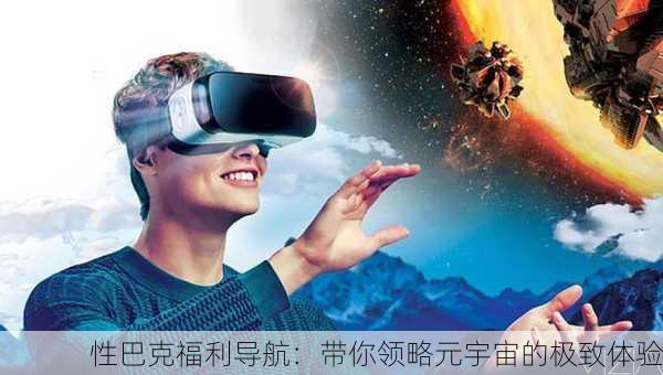 性巴克福利导航：带你领略元宇宙的极致体验