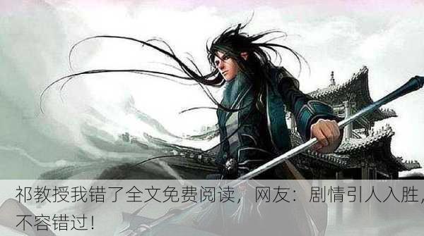 祁教授我错了全文免费阅读，网友：剧情引人入胜，不容错过！