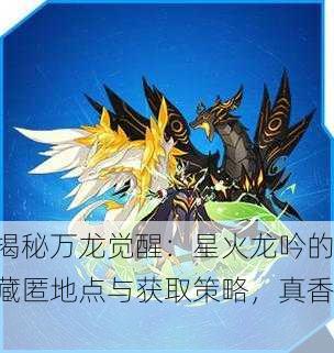揭秘万龙觉醒：星火龙吟的藏匿地点与获取策略，真香！