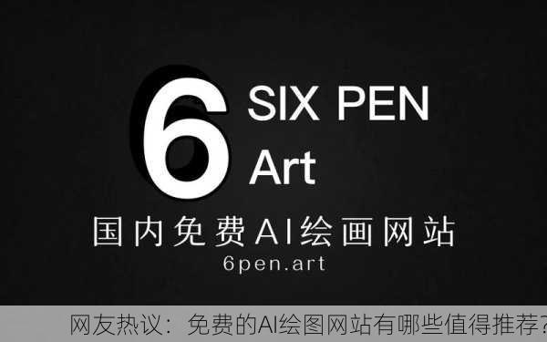 网友热议：免费的AI绘图网站有哪些值得推荐？