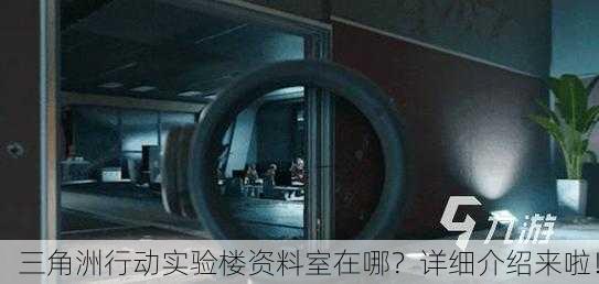 三角洲行动实验楼资料室在哪？详细介绍来啦！