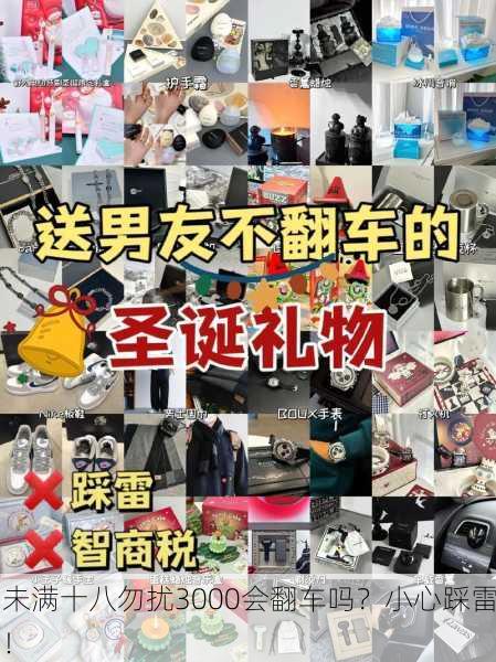 未满十八勿扰3000会翻车吗？小心踩雷！