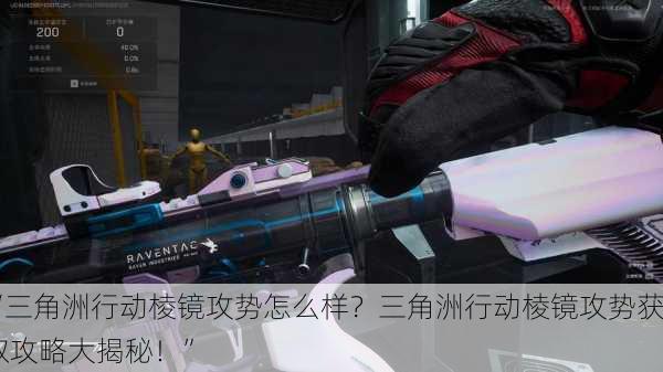 “三角洲行动棱镜攻势怎么样？三角洲行动棱镜攻势获取攻略大揭秘！”