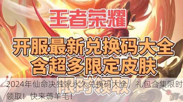 2024年仙命决独家永久兑换码大全，礼包合集限时领取！快来薅羊毛！