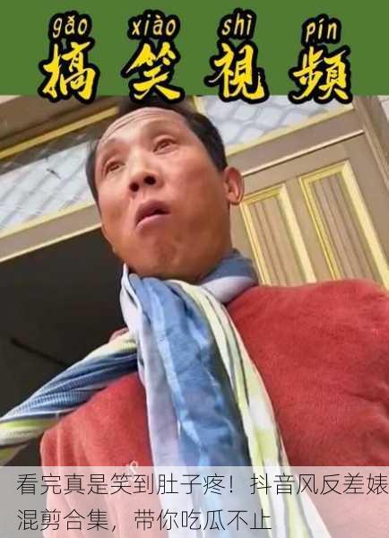 看完真是笑到肚子疼！抖音风反差婊混剪合集，带你吃瓜不止