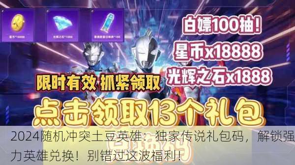 2024随机冲突土豆英雄：独家传说礼包码，解锁强力英雄兑换！别错过这波福利！
