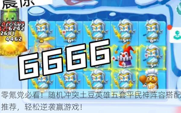 零氪党必看！随机冲突土豆英雄五套平民神阵容搭配推荐，轻松逆袭赢游戏！