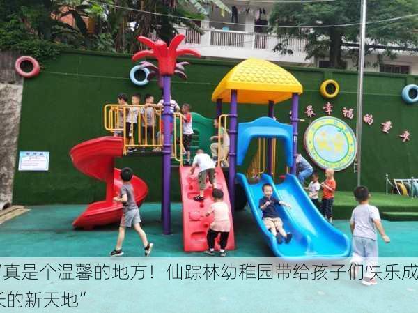 “真是个温馨的地方！仙踪林幼稚园带给孩子们快乐成长的新天地”