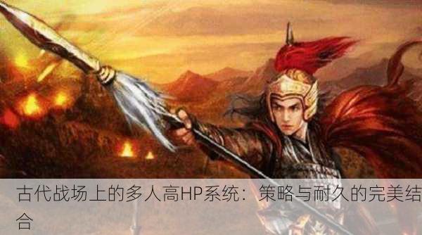 古代战场上的多人高HP系统：策略与耐久的完美结合