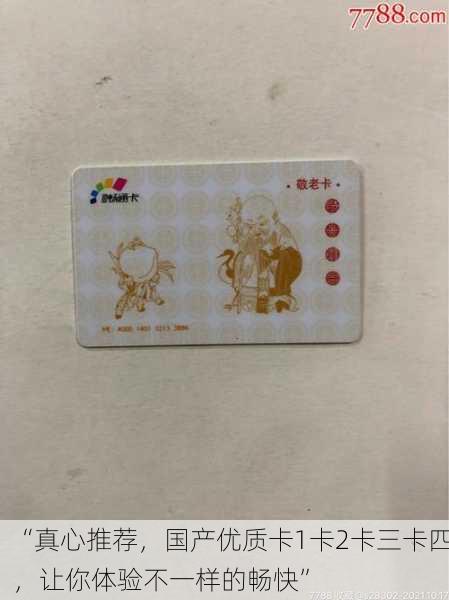 “真心推荐，国产优质卡1卡2卡三卡四，让你体验不一样的畅快”